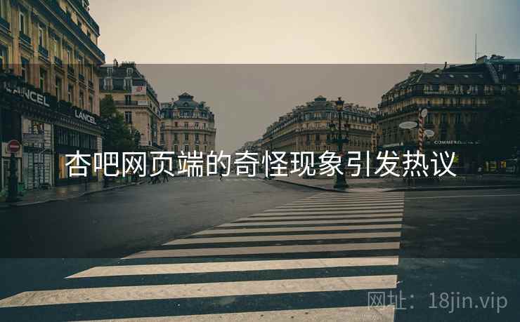 杏吧网页端的奇怪现象引发热议 杏吧网页端的奇怪现象引发热议