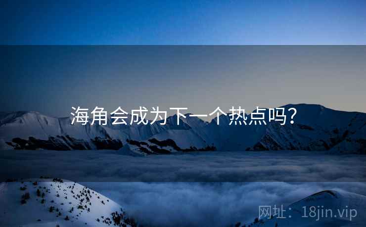 海角会成为下一个热点吗? 海角会成为下一个热点吗?
