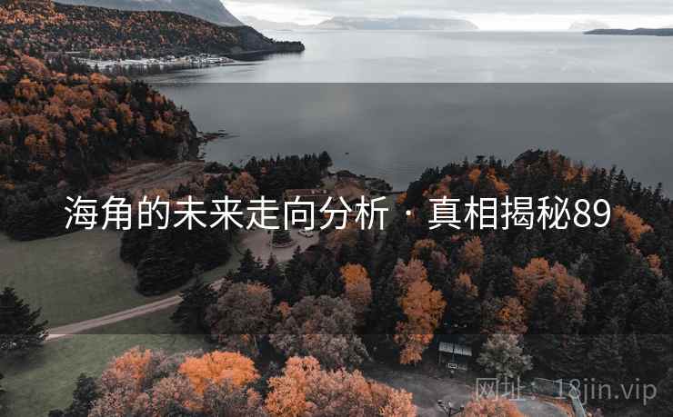 海角的未来走向分析 · 真相揭秘89 海角的未来走向分析 · 真相揭秘89