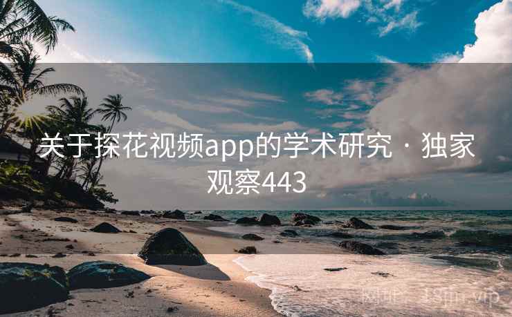 关于探花视频app的学术研究 · 独家观察443 关于探花视频app的学术研究 · 独家观察443