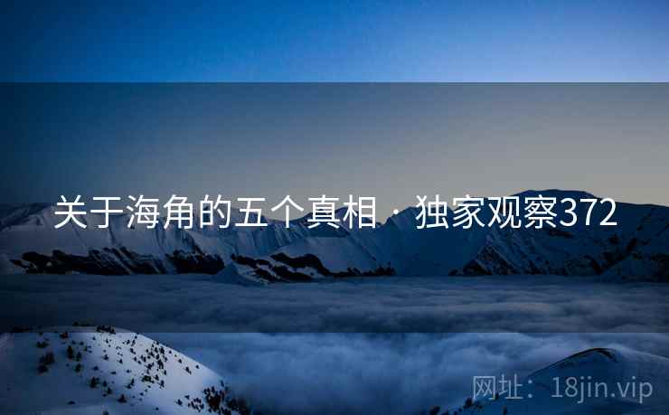 关于海角的五个真相 · 独家观察372 关于海角的五个真相 · 独家观察372