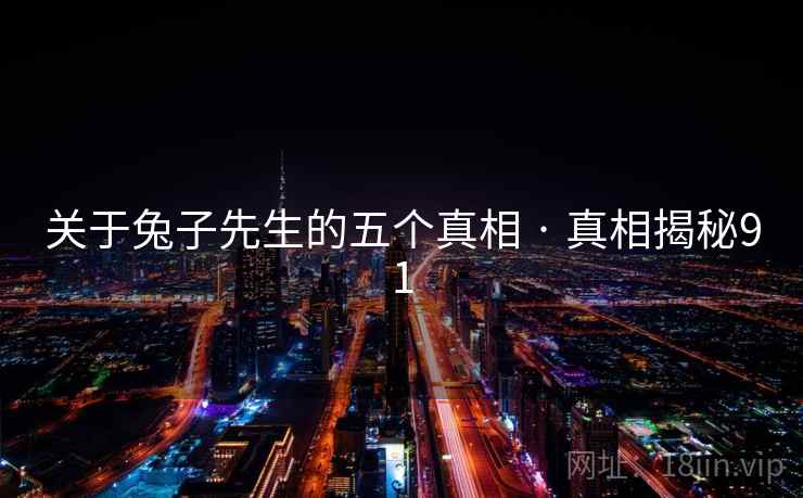 关于兔子先生的五个真相 · 真相揭秘91 关于兔子先生的五个真相 · 真相揭秘91
