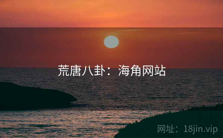 荒唐八卦:海角网站 荒唐八卦:海角网站