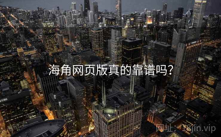海角网页版真的靠谱吗? 海角网页版真的靠谱吗?