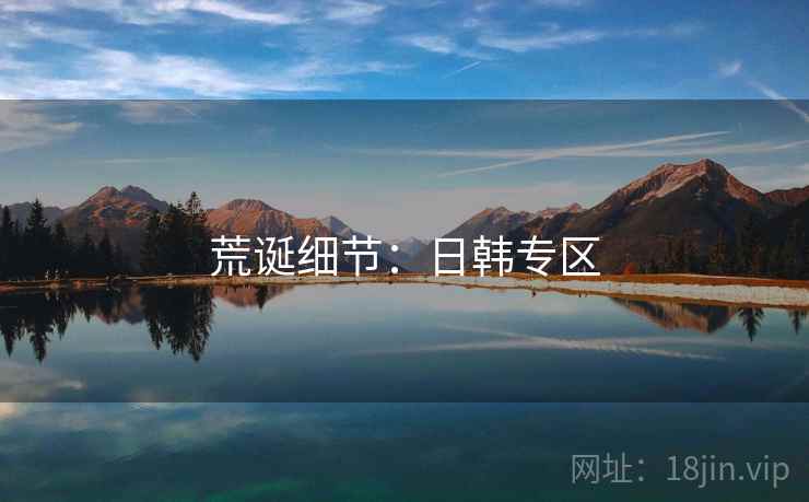荒诞细节:日韩专区 荒诞细节:日韩专区