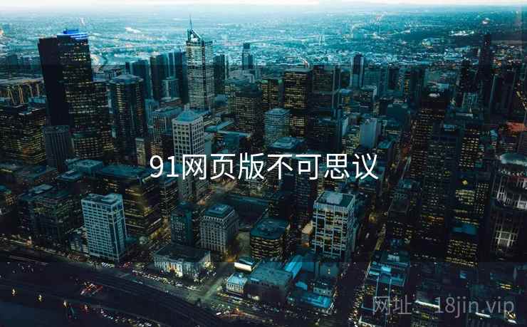 91网页版不可思议 91网页版不可思议