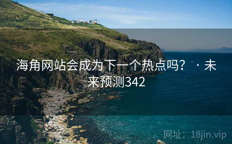 海角网站会成为下一个热点吗? · 未来预测342 海角网站会成为下一个热点吗? · 未来预测342