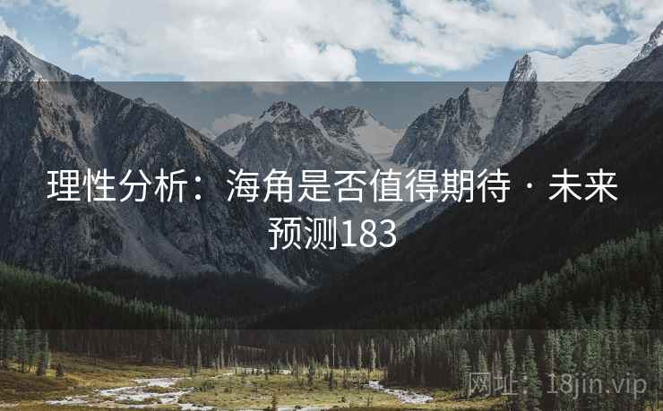 理性分析:海角是否值得期待 · 未来预测183 理性分析:海角是否值得期待 · 未来预测183