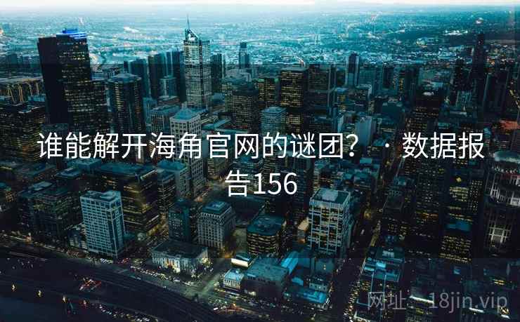 谁能解开海角官网的谜团? · 数据报告156 谁能解开海角官网的谜团? · 数据报告156