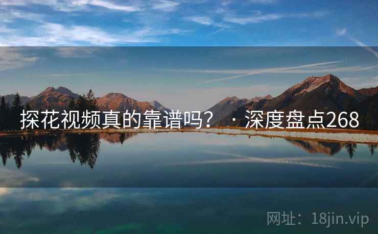 探花视频真的靠谱吗? · 深度盘点268