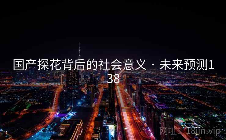 国产探花背后的社会意义 · 未来预测138